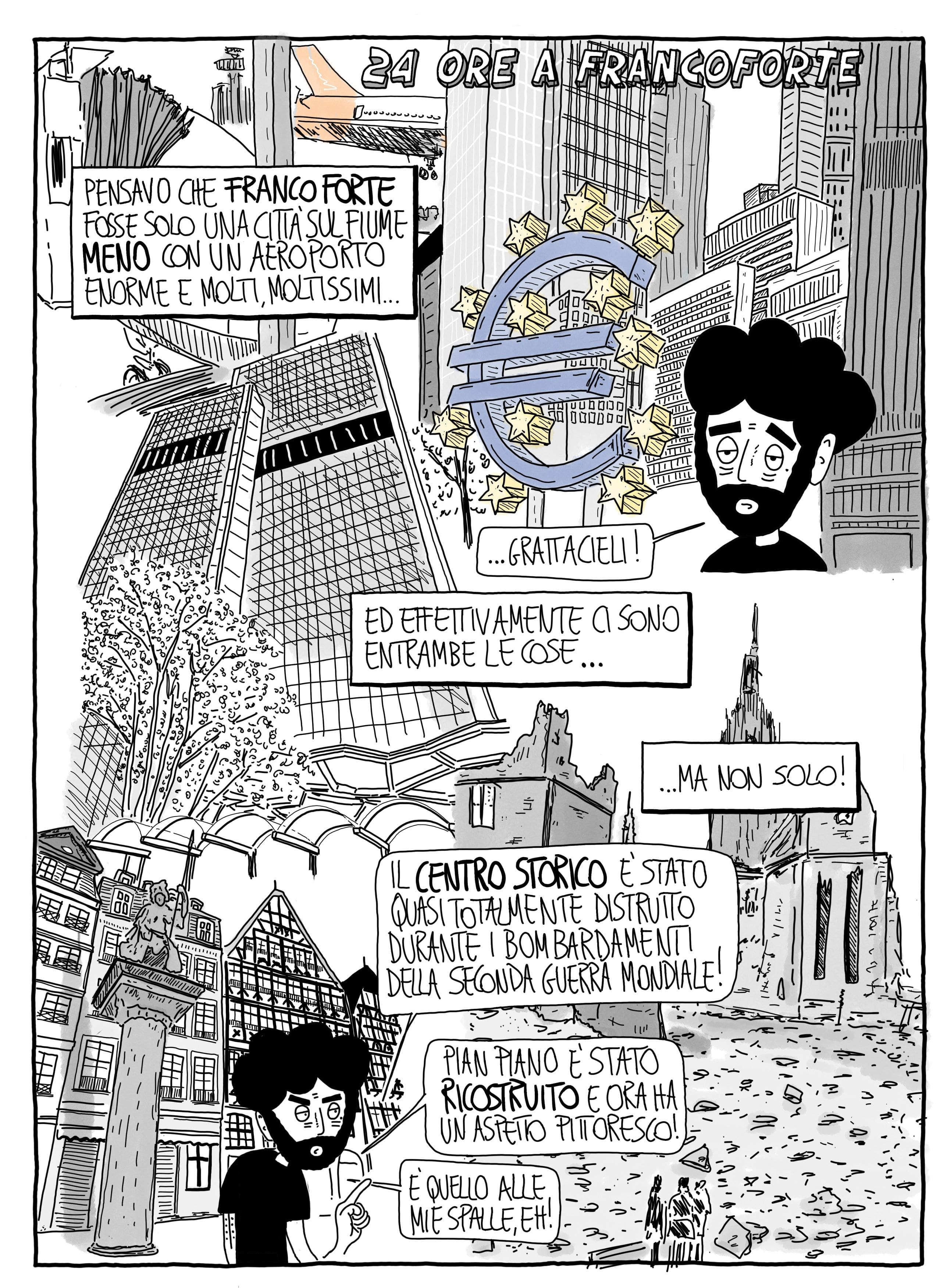24 Ore a Francoforte. Pensavo che Francoforte fosse solo una città sul fiume Meno con un aeroporto enorme e molti, moltissimi... ... Grattacieli! Ed effettivamente ci sono entrambe le cose... Ma non solo! Il centro storico è stato quasi totalmente distrutto durante i bombardamenti della Seconda Guerra Mondiale! Piano piano è stato ricostruito e ora ha un aspetto pittoresco! È quello alle mie spalle, eh!